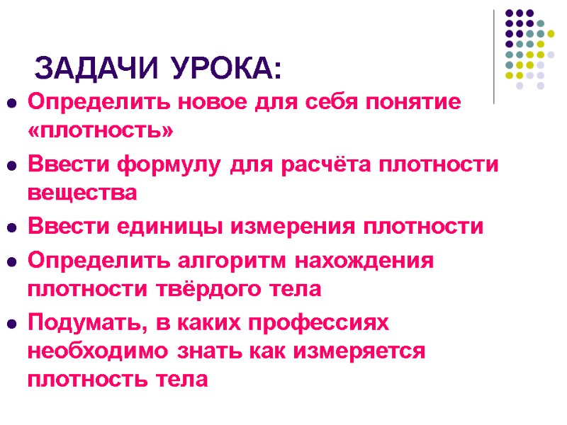 ЗАДАЧИ УРОКА: Определить новое для себя понятие «плотность» Ввести формулу для расчёта плотности вещества